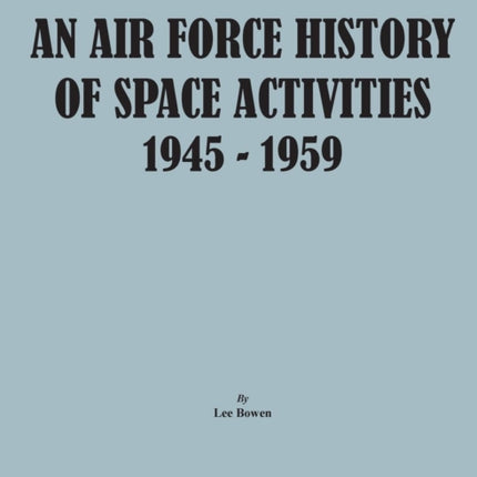 An Air Force History of Space Activities, 1945-1959