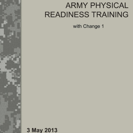 Army Physical Readiness Training: The Official U.S. Army Field Manual FM 7-22, C1 (3 May 2013)