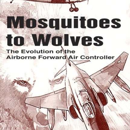Mosquitoes to Wolves: The Evolution of the Forward Air Controller
