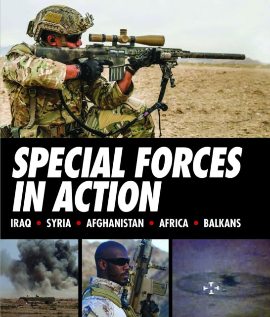 Special Forces in Action: Iraq * Syria * Afghanistan * Africa * Balkans