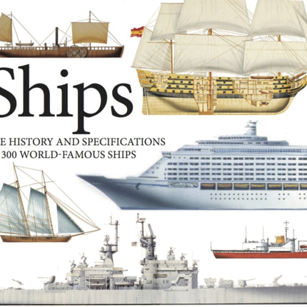 Ships: The History and Specifications of 300 World-Famous Ships