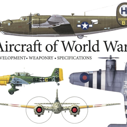 Aircraft of World War II: Development, Weaponry, Specifications