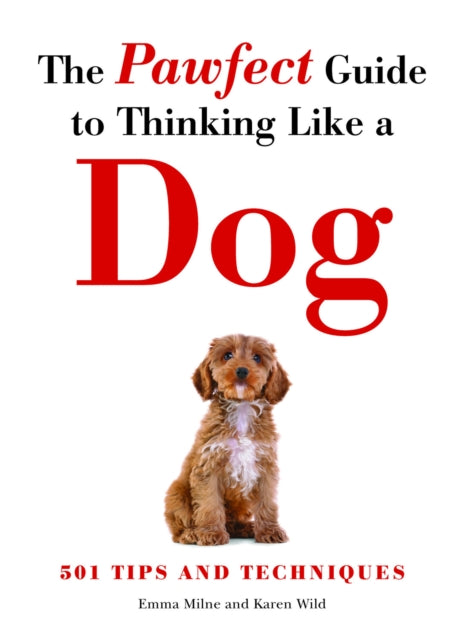 The Pawfect Guide to Thinking Like a Dog: 501 Tips and Techniques