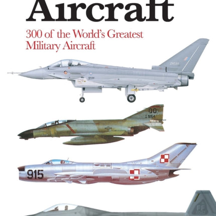 Military Jet Aircraft: 300 of the World's Greatest Military Jet Aircraft