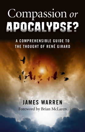 Compassion Or Apocalypse  A comprehensible guide to the thoughts of RenA c Girard