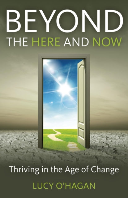 Beyond the Here and Now Thriving in the Age of Change