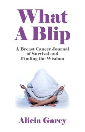 What A Blip A Breast Cancer Journal of Survival and Finding the Wisdom