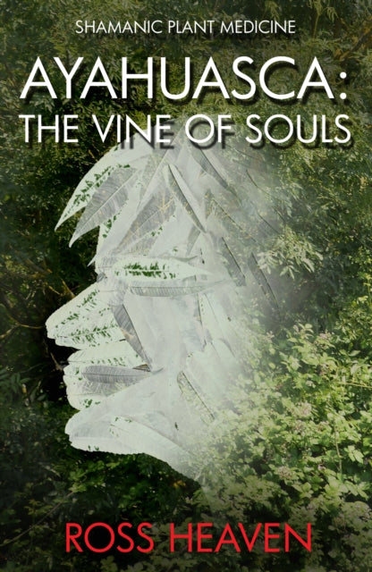 Shamanic Plant Medicine - Ayahuasca: The Vine of Souls