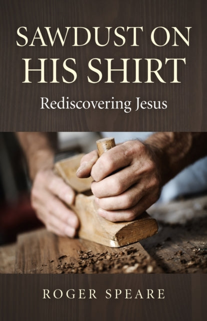 Sawdust on His Shirt – Rediscovering Jesus