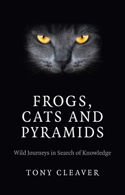 Frogs Cats and Pyramids  Wild Journeys in Search of Knowledge