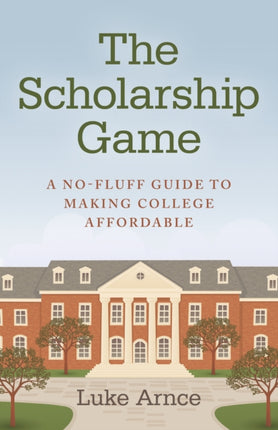 Scholarship Game, The – A no–fluff guide to making college affordable