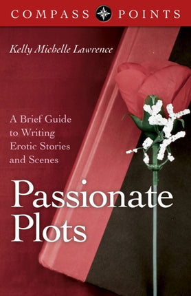 Compass Points – Passionate Plots – A Brief Guide to Writing Erotic Stories and Scenes