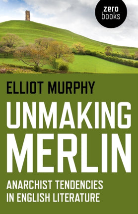 Unmaking Merlin  Anarchist Tendencies in English Literature