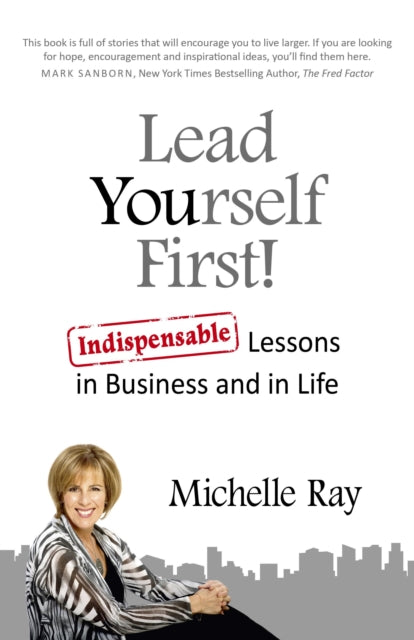 Lead Yourself First! – Indispensable Lessons in Business and in Life