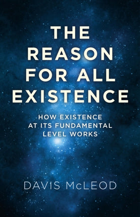 Reason for all Existence, The – How existence at its fundamental level works.