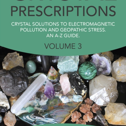 Crystal Prescriptions volume 3 – Crystal solutions to electromagnetic pollution and geopathic stress. An A–Z guide.