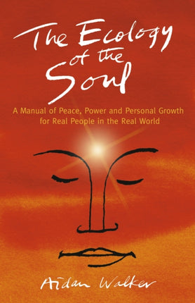 Ecology of the Soul, The – A Manual of Peace, Power and Personal Growth for Real People in the Real World