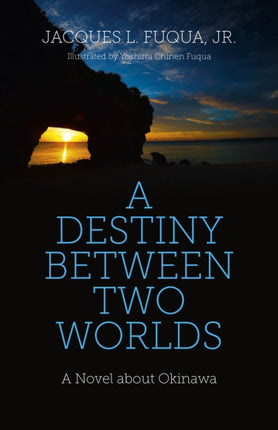 Destiny Between Two Worlds A  A Novel about Okinawa