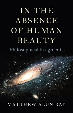 In the Absence of Human Beauty – Philosophical Fragments