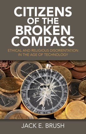 Citizens of the Broken Compass  Ethical and Religious Disorientation in the Age of Technology