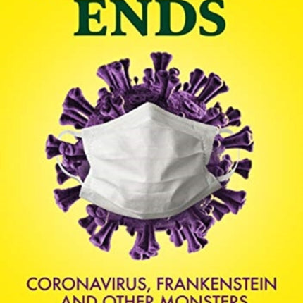 World's Ends: Coronavirus, Frankenstein and other Monsters