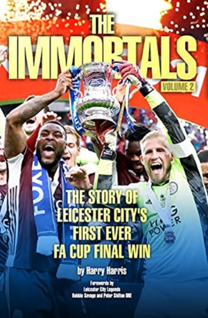 The Immortals 2: The Story of Leicester City's First Ever FA Cup Final Win