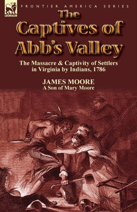The Captives of Abb's Valley: the Massacre & Captivity of Settlers in Virginia by Indians, 1786