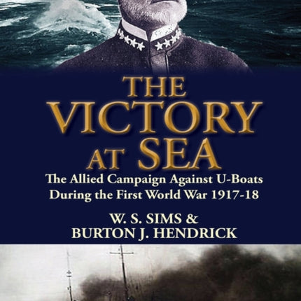The Victory at Sea: the Allied Campaign Against U-Boats During the First World War 1917-18