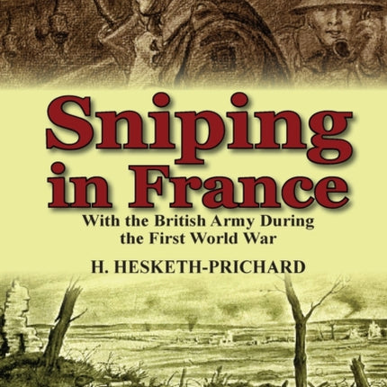 Sniping in France: With the British Army During the First World War