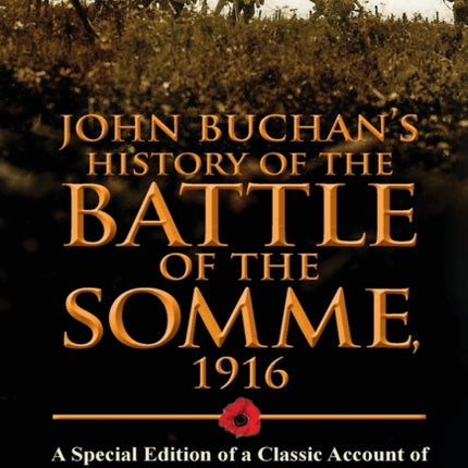 John Buchan's History of the Battle of the Somme, 1916: A Special Edition of a Classic Account of the Great Conflict of the First World War