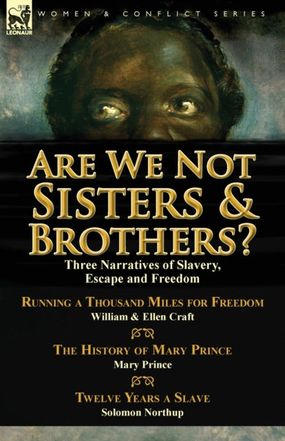 Are We Not Sisters & Brothers?: Three Narratives of Slavery, Escape and Freedom-Running a Thousand Miles for Freedom by William and Ellen Craft, the H