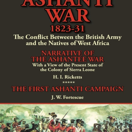 The First Ashanti War 1823-31: The Conflict Between the British Army and the Natives of West Africa-Narrative of the Ashantee War with a View of the