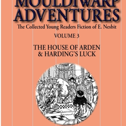 The Collected Young Readers Fiction of E. Nesbit-Volume 3: The Mouldiwarp Adventures-The House of Arden & Harding's Luck
