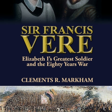 Sir Francis Vere: Elizabeth I's Greatest Soldier