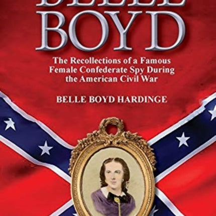 Belle Boyd: the Recollections of a Famous Female