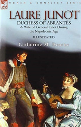 Laure Junot: Duchess of Abrantès & Wife of