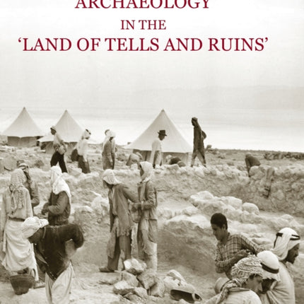 Archaeology in the 'Land of Tells and Ruins': A History of Excavations in the Holy Land Inspired by the Photographs and Accounts of Leo Boer