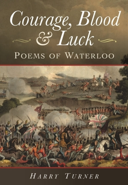 Courage, Blood and Luck: Poems of Waterloo