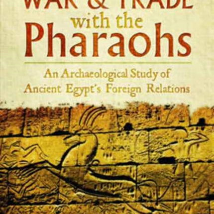 War and Trade with the Pharaohs: An Archaeological Study of Ancient Egypt's Foreign Relations