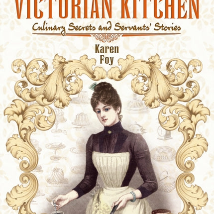 Life in the Victorian Kitchen: Culinary Secrets and Servants' Stories