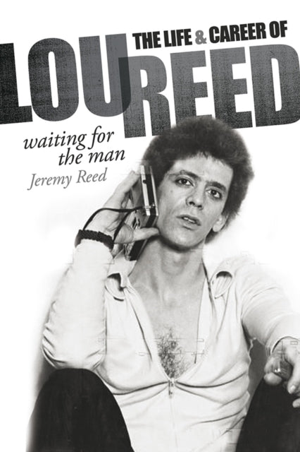 Waiting for the Man: The Life & Career of Lou Reed