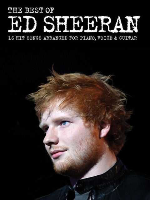 The Best Of Ed Sheeran: 16 Hit Songs Arranged for Piano, Vocal, Guitar