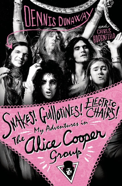 Snakes! Guillotines! Electric Chairs!: My Adventures in the Alice Cooper Band