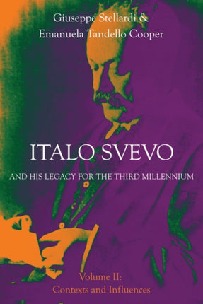 Italo Svevo and His Legacy for the Third Millennium  Volume II Contexts and Influences Troubador Italian Studies
