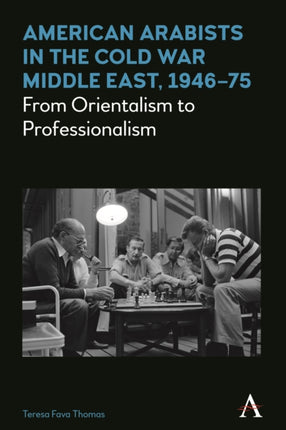 American Arabists in the Cold War Middle East,