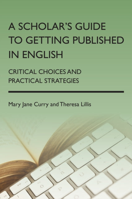 A Scholar's Guide to Getting Published in English: Critical Choices and Practical Strategies