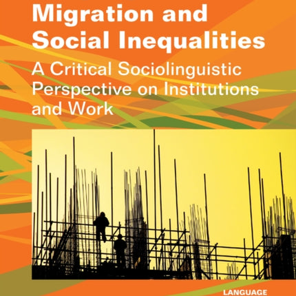 Language, Migration and Social Inequalities: A Critical Sociolinguistic Perspective on Institutions and Work