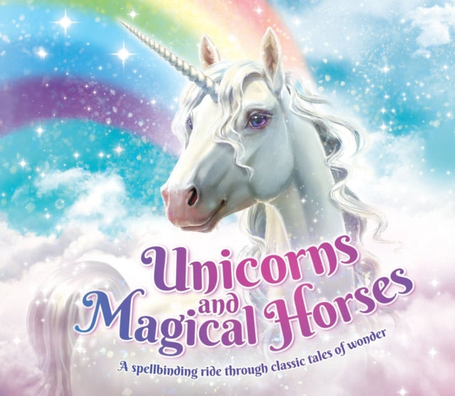 Unicorns and Magical Horses: A spellbinding ride through classic tales of wonder