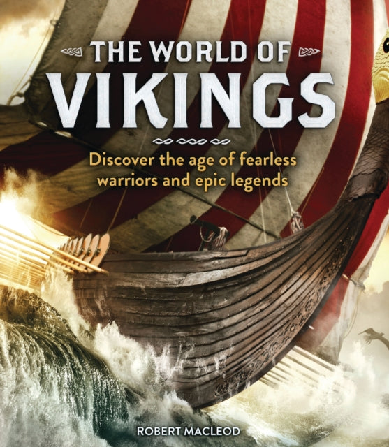 The World of Vikings: Discover the age of fearless warriors and epic legends