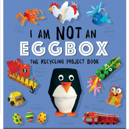 I Am Not An Eggbox - The Recycling Project Book: 10 Amazing Things to Make with Egg Boxes